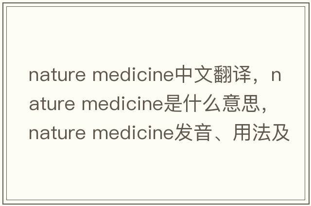 nature medicine中文翻譯，nature medicine是什么意思，nature medicine發(fā)音、用法及例句