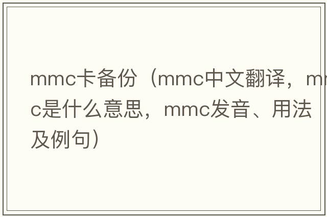mmc卡備份（mmc中文翻譯，mmc是什么意思，mmc發(fā)音、用法及例句）