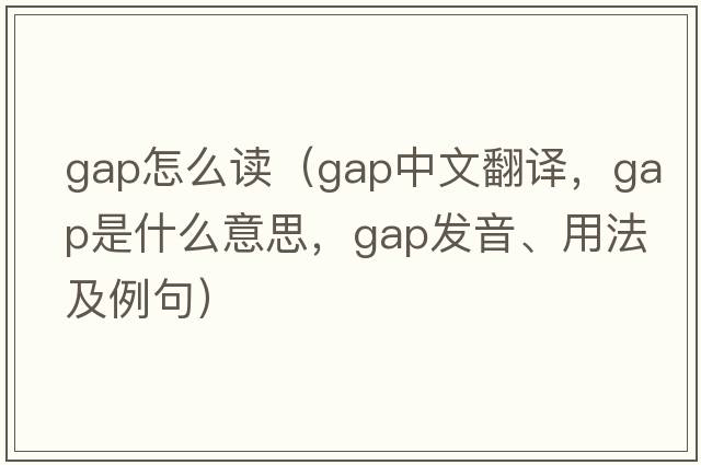 gap怎么讀（gap中文翻譯，gap是什么意思，gap發(fā)音、用法及例句）