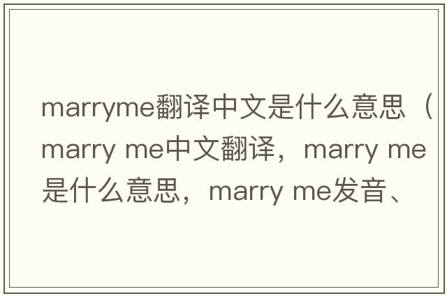 marryme翻譯中文是什么意思（marry me中文翻譯，marry me是什么意思，marry me發(fā)音、用法及例句）