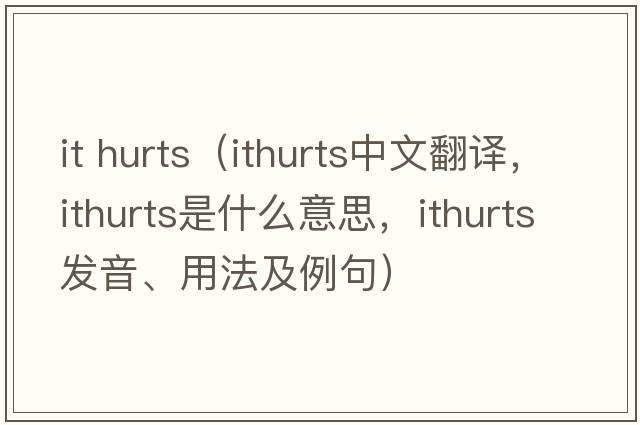 it hurts（ithurts中文翻譯，ithurts是什么意思，ithurts發(fā)音、用法及例句）