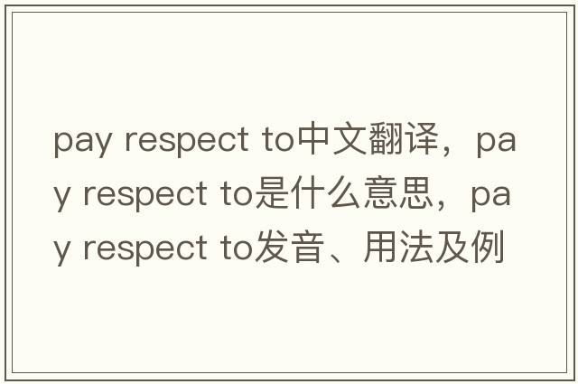 pay respect to中文翻譯，pay respect to是什么意思，pay respect to發(fā)音、用法及例句