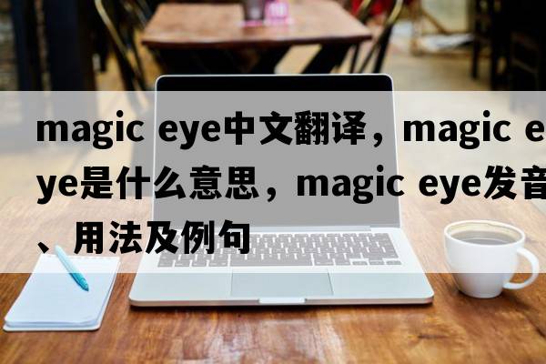 magic eye中文翻譯，magic eye是什么意思，magic eye發(fā)音、用法及例句