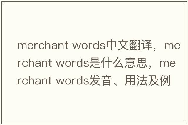 merchant words中文翻譯，merchant words是什么意思，merchant words發(fā)音、用法及例句