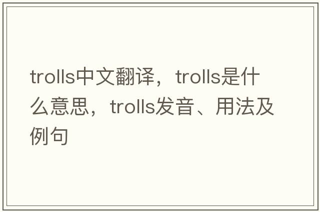 trolls中文翻譯，trolls是什么意思，trolls發(fā)音、用法及例句