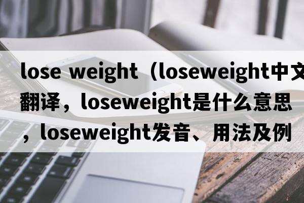 lose weight（loseweight中文翻譯，loseweight是什么意思，loseweight發(fā)音、用法及例句）