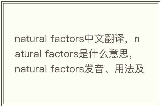 natural factors中文翻譯，natural factors是什么意思，natural factors發(fā)音、用法及例句
