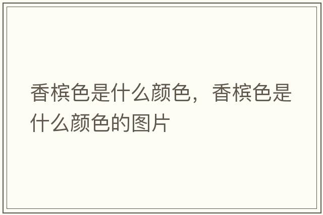 香檳色是什么顏色，香檳色是什么顏色的圖片