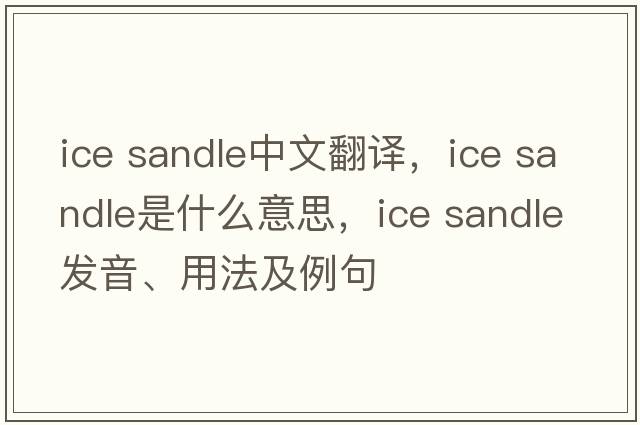 ice sandle中文翻譯，ice sandle是什么意思，ice sandle發(fā)音、用法及例句