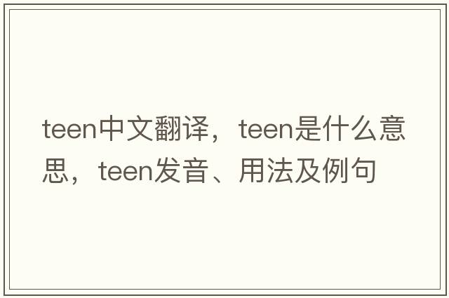 teen中文翻譯，teen是什么意思，teen發(fā)音、用法及例句