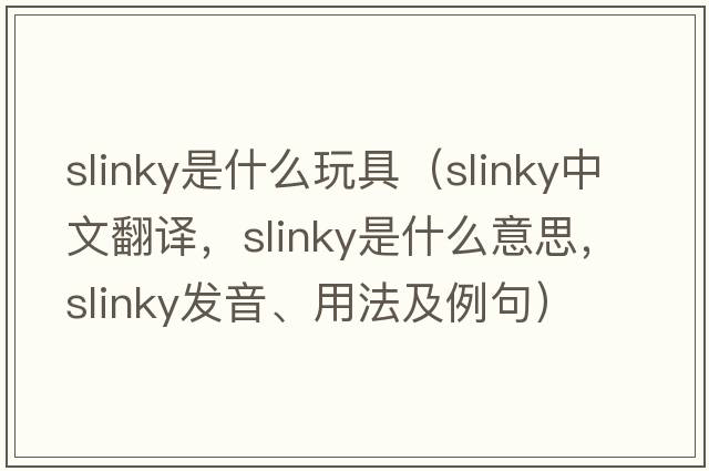 slinky是什么玩具（slinky中文翻譯，slinky是什么意思，slinky發(fā)音、用法及例句）