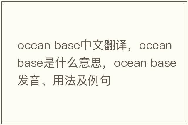 ocean base中文翻譯，ocean base是什么意思，ocean base發(fā)音、用法及例句