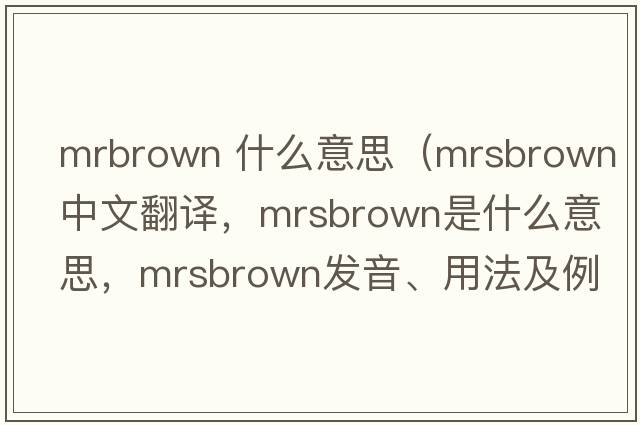 mrbrown 什么意思（mrsbrown中文翻譯，mrsbrown是什么意思，mrsbrown發(fā)音、用法及例句）