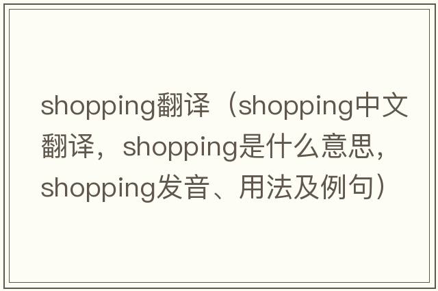 shopping翻譯（shopping中文翻譯，shopping是什么意思，shopping發(fā)音、用法及例句）
