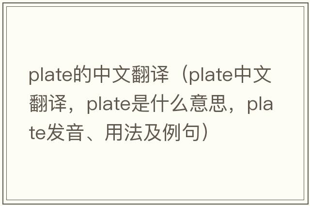 plate的中文翻譯（plate中文翻譯，plate是什么意思，plate發(fā)音、用法及例句）