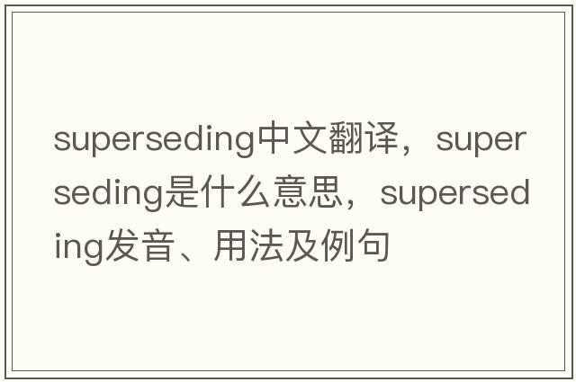 superseding中文翻譯，superseding是什么意思，superseding發(fā)音、用法及例句