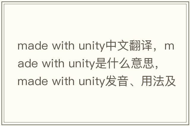 made with unity中文翻譯，made with unity是什么意思，made with unity發(fā)音、用法及例句