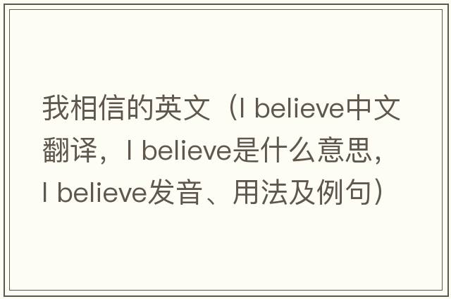 我相信的英文（l believe中文翻譯，l believe是什么意思，l believe發(fā)音、用法及例句）