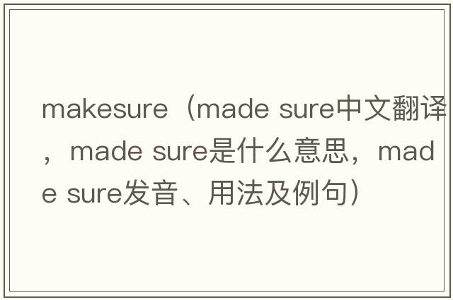 makesure（made sure中文翻譯，made sure是什么意思，made sure發(fā)音、用法及例句）
