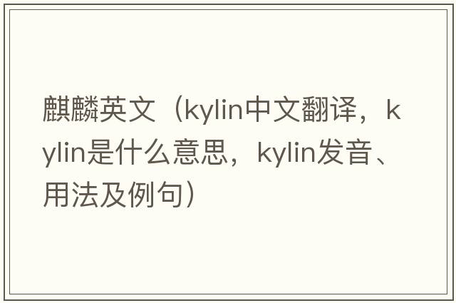 麒麟英文（kylin中文翻譯，kylin是什么意思，kylin發(fā)音、用法及例句）