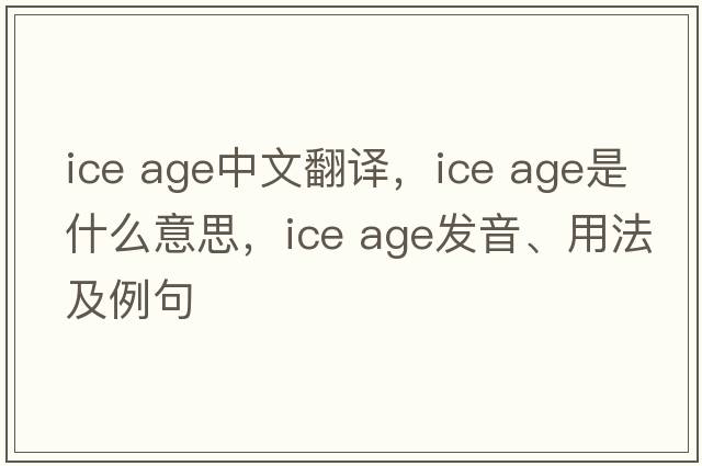 ice age中文翻譯，ice age是什么意思，ice age發(fā)音、用法及例句