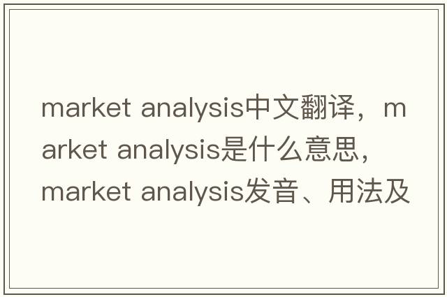 market analysis中文翻譯，market analysis是什么意思，market analysis發(fā)音、用法及例句