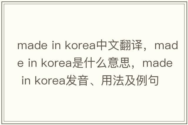 made in korea中文翻譯，made in korea是什么意思，made in korea發(fā)音、用法及例句