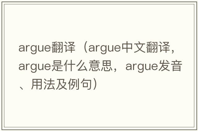 argue翻譯（argue中文翻譯，argue是什么意思，argue發(fā)音、用法及例句）