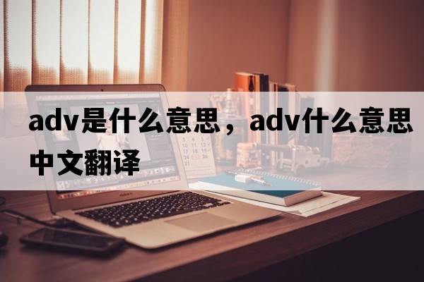 adv是什么意思，adv什么意思中文翻譯