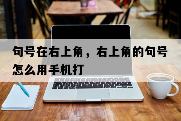 句號在右上角，右上角的句號怎么用手機打