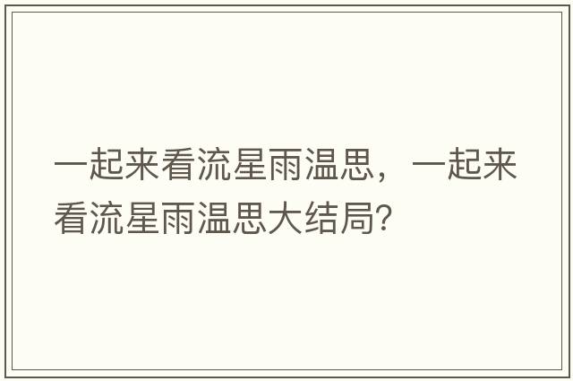 一起來看流星雨溫思，一起來看流星雨溫思大結(jié)局？