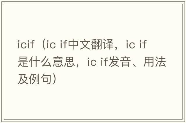 icif（ic if中文翻譯，ic if是什么意思，ic if發(fā)音、用法及例句）