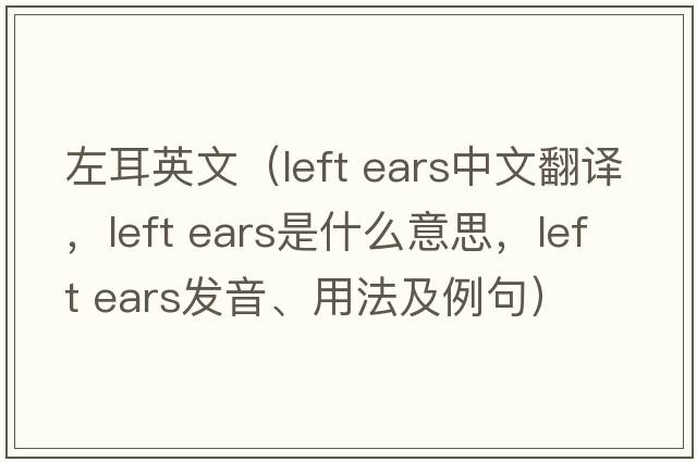 左耳英文（left ears中文翻譯，left ears是什么意思，left ears發(fā)音、用法及例句）