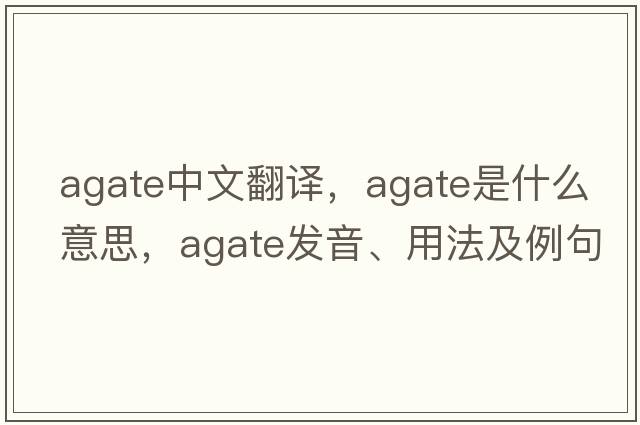 agate中文翻譯，agate是什么意思，agate發(fā)音、用法及例句