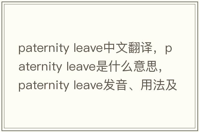paternity leave中文翻譯，paternity leave是什么意思，paternity leave發(fā)音、用法及例句