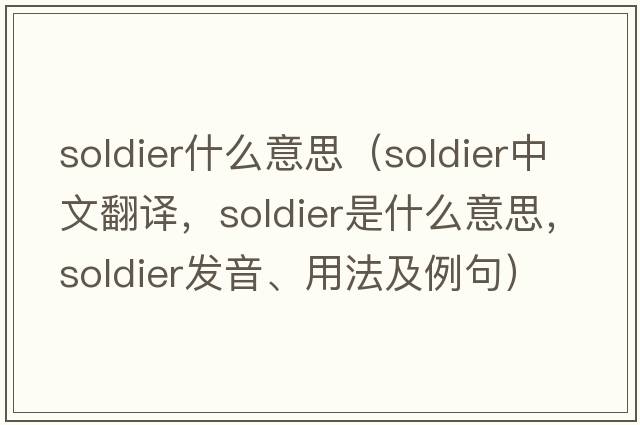 soldier什么意思（soldier中文翻譯，soldier是什么意思，soldier發(fā)音、用法及例句）
