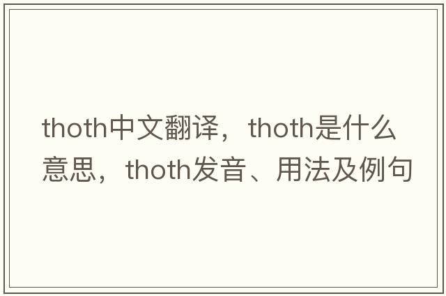 Thoth中文翻譯，Thoth是什么意思，Thoth發(fā)音、用法及例句