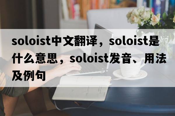 soloist中文翻譯，soloist是什么意思，soloist發(fā)音、用法及例句