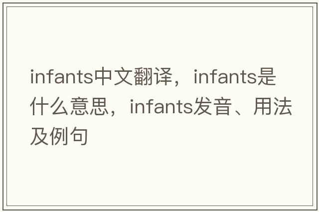 infants中文翻譯，infants是什么意思，infants發(fā)音、用法及例句