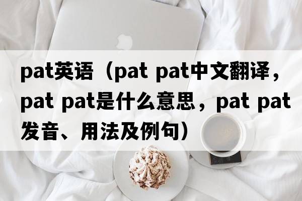 pat英語（pat pat中文翻譯，pat pat是什么意思，pat pat發(fā)音、用法及例句）