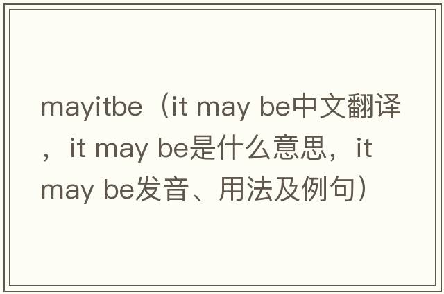 mayitbe（it may be中文翻譯，it may be是什么意思，it may be發(fā)音、用法及例句）