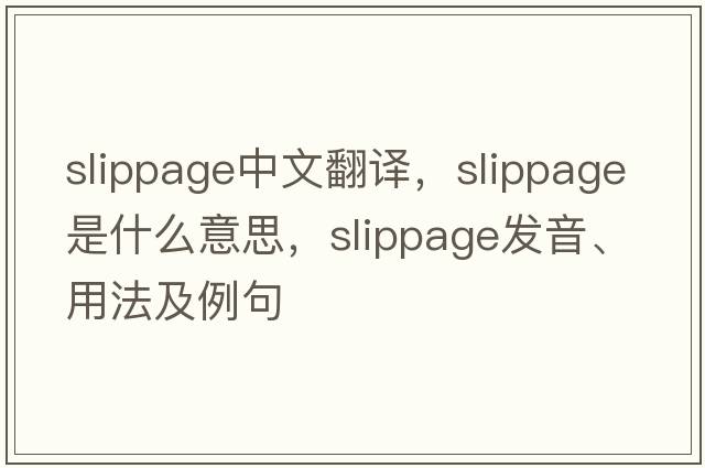 slippage中文翻譯，slippage是什么意思，slippage發(fā)音、用法及例句