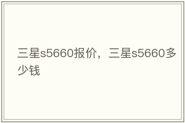 三星s5660報(bào)價(jià)，三星s5660多少錢(qián)