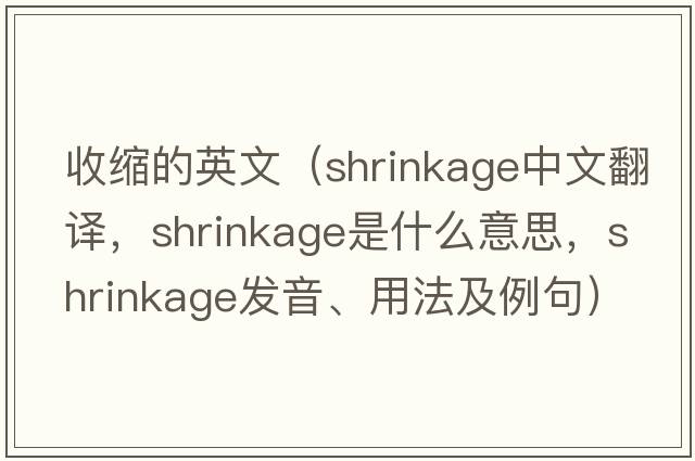 收縮的英文（shrinkage中文翻譯，shrinkage是什么意思，shrinkage發(fā)音、用法及例句）
