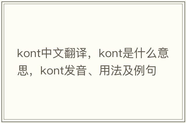 kont中文翻譯，kont是什么意思，kont發(fā)音、用法及例句
