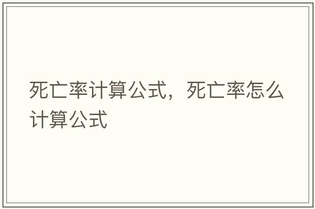 死亡率計(jì)算公式，死亡率怎么計(jì)算公式