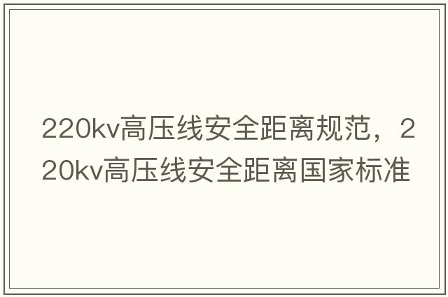 220kv高壓線安全距離規(guī)范，220kv高壓線安全距離國家標(biāo)準(zhǔn)