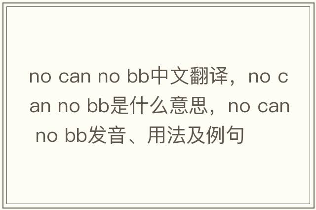 no can no bb中文翻譯，no can no bb是什么意思，no can no bb發(fā)音、用法及例句