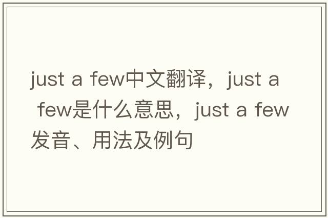 just a few中文翻譯，just a few是什么意思，just a few發(fā)音、用法及例句