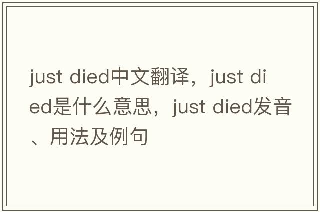 just died中文翻譯，just died是什么意思，just died發(fā)音、用法及例句